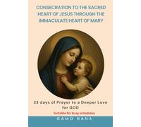 Consecration to the Sacred Heart of Jesus, through the Immaculate Heart of Mary: 33 days of Prayer to a deeper love for GOD
