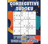 Consecutive Sudoku, If This Looks Easy, You’re Probably Wrong: A Brain-Boosting Puzzle Collection for People Who Correct Other People’s Math