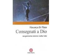 Consegnati a Dio. Un percorso storico sulla fede