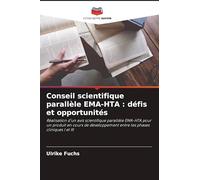 Conseil scientifique parallèle EMA-HTA : défis et opportunités: Réalisation d'un avis scientifique parallèle EMA-HTA pour un produit en cours de développement entre les phases cliniques I et III