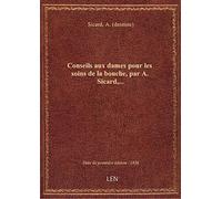 Conseils aux dames pour les soins de la bouche, par A. Sicard,...