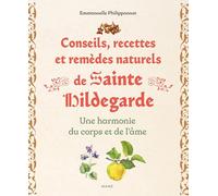Conseils, recettes et remèdes naturels de sainte Hildegarde: Une harmonie du corps et de l'âme