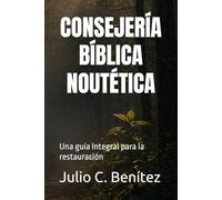 CONSEJERÍA BÍBLICA NOUTÉTICA: Una guía integral para la restauración