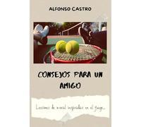 CONSEJOS PARA UN AMIGO: Lecciones de moral inspiradas en el juego