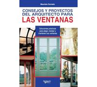 Consejos y proyectos del arquitecto para las ventanas: Soluciones prácticas para elegir, instalar y mantener sus ventanas