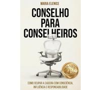 Conselho para Conselheiros: Como ocupar a cadeira com consciência, influência e responsabilidade