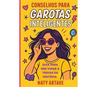 CONSELHOS PARA GAROTAS INTELIGENTES: GUIA PARA NÃO VIRAR A TROUXA DA HISTÓRIA