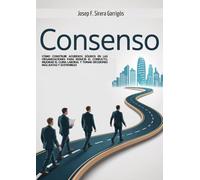 Consenso: Cómo construir acuerdos sólidos en las organizaciones para reducir el conflicto, mejorar el clima laboral y tomar decisiones más justas y sostenibles