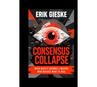 Consensus Collapse: When reality becomes a weapon, who decides what is real?