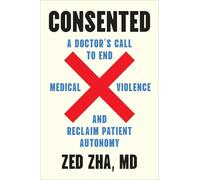Consented: A Doctor's Call to End Medical Violence and Reclaim Patient Autonomy