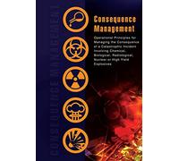 Consequence Management: Operational Principles for Managing the Consequence of a Catastrophic Incident Involving Chemical, Biological, Radiological, Nuclear or High Yield Explosives