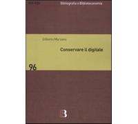 Conservare il digitale. Metodi, norme, tecnologie - Marzano Gilberto