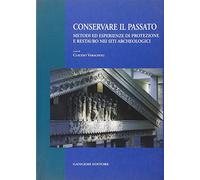 Conservare il passato. Metodi ed esperienze di protezione e restauro nei siti archeologici. Atti del Convegno (Chieti-Pescara, 25-26 settembre 2003)
