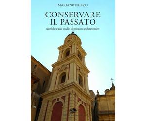 CONSERVARE IL PASSATO: tecniche e casi studio di restauro architettonico