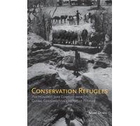 Conservation Refugees: The Hundred-Year Conflict between Global Conservati...