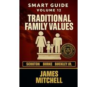 Conservatism: Family Values, Tradition, and the Eternal Flame of Civilization: A Definitive Analysis of Conservatism from Burke to Buckley - Tradition, Faith, and the Future of Freedom