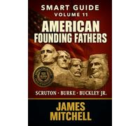 Conservatism: Founding Fathers - How Washington, Adams, Jefferson, Hamilton, and Madison Built the Soul of America: Tradition, Liberty, and the Eternal Flame of the American Republic