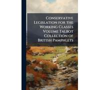 Conservative Legislation for the Working Classes Volume Talbot Collection of British Pamphlets