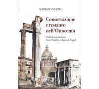 Conservazione e restauro nell'Ottocento. Politiche e pratiche tra Stato Po...