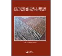 Conservazione e riuso del costruito esistente. Con CD-ROM