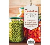 Conserve dell'orto. Come trasformare gli ortaggi in sott'oli, sott'aceti, giardiniere e tanto altro