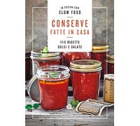 Conserve fatte in casa. 110 ricette dolci e salate
