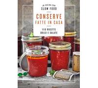 Conserve fatte in casa. 110 ricette dolci e salate