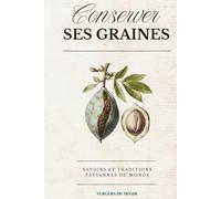 Conserver ses graines : savoirs et traditions paysannes du monde: Guide pratique pour récolter, sécher et conserver ses semences au potager