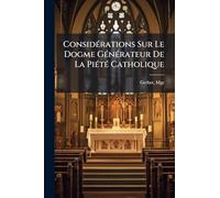ConsidÃ(c)rations Sur Le Dogme GÃ(c)nÃ(c)rateur De La PiÃ(c)tÃ(c) Catholique