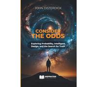 Consider The Odds: Exploring Probability, Intelligent Design, and the Search for Truth