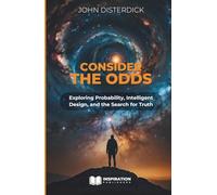 Consider The Odds: Exploring Probability, Intelligent Design, and the Search for Truth