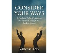 CONSIDER YOUR WAYS: A Prophetic Call to Repentance and Renewal Through the Book of Haggai