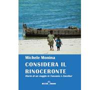 Considera il rinoceronte. Diario di un viaggio in Tanzania e Zanzibar