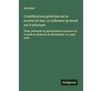 Considérations générales sur le scorbut de mer, ou influence du moral sur le physique: Thèse présentée et publiquement soutenue à la Faculté de médecine de Montpellier, le 3 août 1838