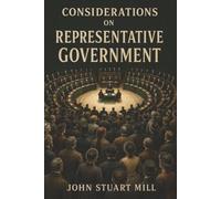 Considerations on Representative Government: Why Majority Rule Can Silence Minorities-and What Makes Representative Government Work