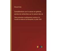 Considérations sur le cancer en général, suivies de recherches sur le cancer des os: Thèse présentée et publiquement soutenue à la Faculté de médecine de Montpellier, le juillet 1838