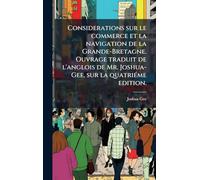 Considerations sur le commerce et la navigation de la Grande-Bretagne. Ouvrage traduit de l'anglois de Mr. Joshua-Gee, sur la quatriÃ(c)me edition.