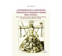 «Considerato la pestifera voragine et pessimo verme dell’usura». Tra teoria e prassi: alle origini dei Monti di Pietà di Arezzo, Firenze, Pistoia e Prato