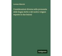 Considerazioni diverse sulla pronunzia delle lingue dotte e del nostro volgare esposte in due lezioni
