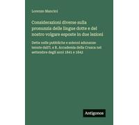 Considerazioni diverse sulla pronunzia delle lingue dotte e del nostro volgare esposte in due lezioni: Dette nelle pubbliche e solenni adunanze tenute ... Crusca nel settembre degli anni 1841 e 1842