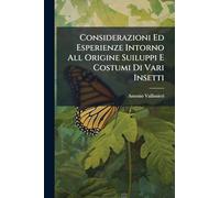 Considerazioni Ed Esperienze Intorno All Origine Suiluppi E Costumi Di Vari Insetti