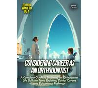 Considering career as an orthodontist: A Complete Guide to Becoming an Orthodontist Life Skills for Teens Exploring Dental Careers and Educational Pathways