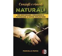 Consigli e rimedi naturali. Per rinforzare l'organismo e potenziare le difese immunitarie