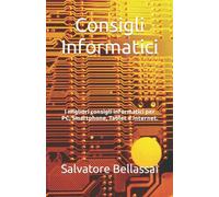 Consigli Informatici: I migliori consigli informatici per PC, Smartphone, Tablet e Internet (Manutenzione e Ottimizzazione, Sicurezza, Marketing digitale, Programmazione e Videogiochi.)