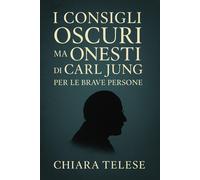 Consigli Oscuri ma Onesti di Carl Jung per le Brave Persone: Lezioni Jungi...