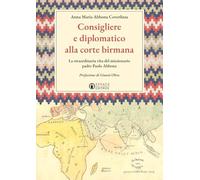 Consigliere e diplomatico alla corte birmana. La straordinaria vita del mi...