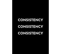 CONSISTENCY: A Motivational Journal for Men, Women & Teens: 120 Plain Ruled Pages for Daily Self-Discipline, Habit Tracking, and Personal Growth | ... Quotes for Mindset, Focus & Bullet Journaling
