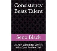 Consistency Beats Talent: A Short System for Writers Who Can't Finish or Sell