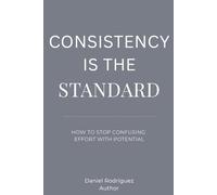 Consistency Is the Standard: How to Stop Confusing Effort with Potential