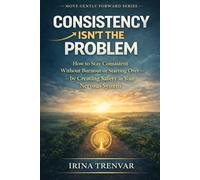 Consistency Isn’t the Problem: How to Stay Consistent Without Burnout or Starting Over - by Creating Safety in Your Nervous System